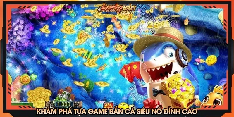 Khám phá tựa game săn cá siêu nổ đỉnh cao