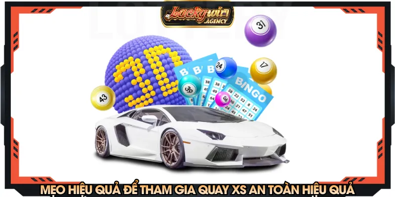 Mẹo hiệu quả để tham gia quay XS an toàn hiệu quả