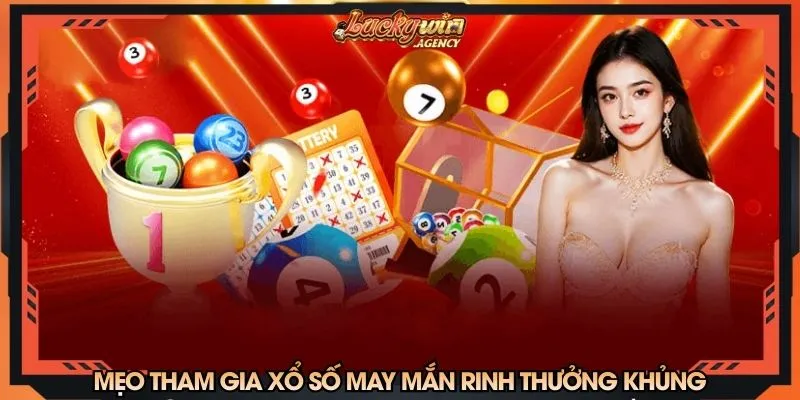 Mẹo tham gia xổ số may mắn rinh thưởng khủng