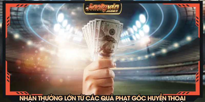 Nhận thưởng lớn từ các quả phạt góc huyền thoại