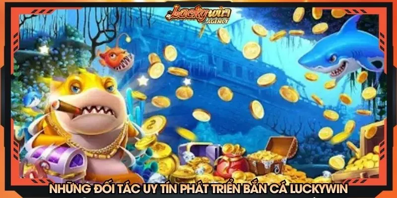 Những đối tác uy tín phát triển tựa game bắn cá tại LUCKYWIN