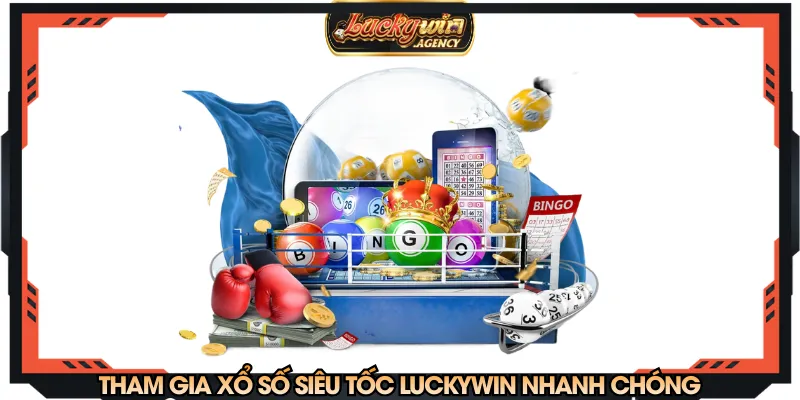 Tham gia xổ số siêu tốc LUCKYWIN nhanh chóng