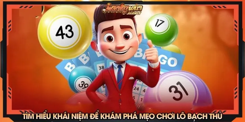 Tìm hiểu khái niệm để khám phá mẹo chơi lô bạch thủ