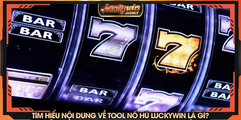 Tìm hiểu nội dung về tool nổ hũ LUCKYWIN là gì?
