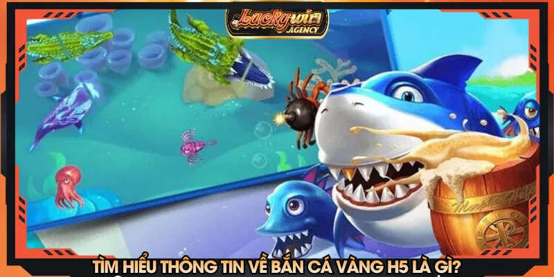 Tìm hiểu thông tin về bắn cá vàng H5 là gì?