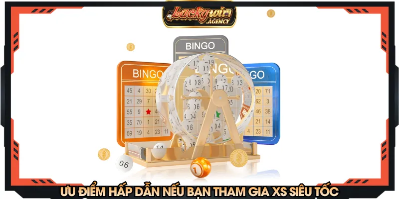 Ưu điểm hấp dẫn nếu bạn tham gia XS siêu tốc